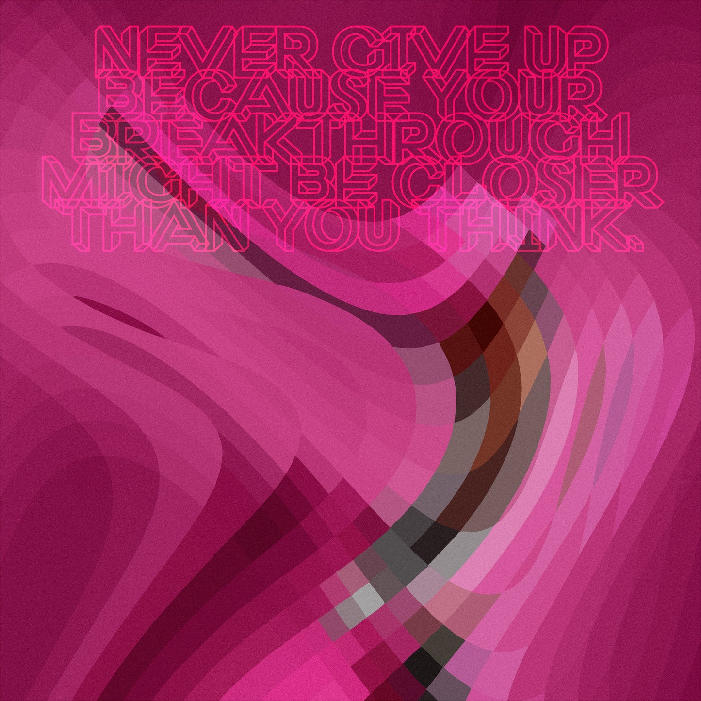 Never give up because your breakthrough might be closer than you think.