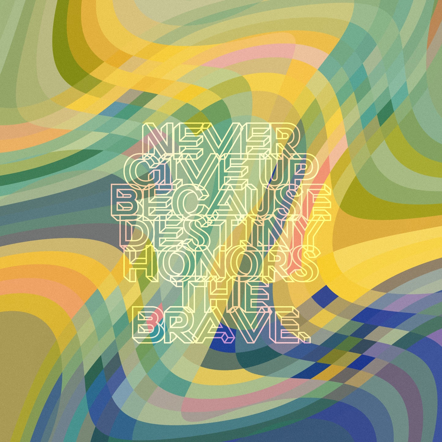 Never give up because destiny honors the brave.