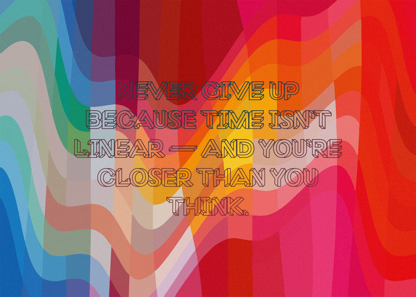 Never give up because time isn't linear — and you’re closer than you think.
